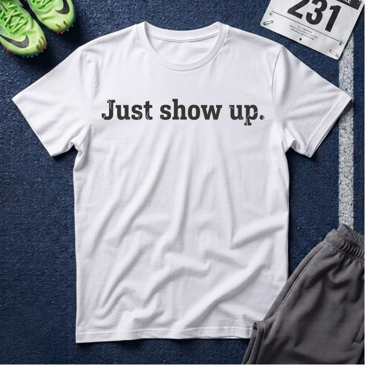 Just Show Up T-Shirt — Motivational Tee